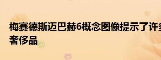 梅赛德斯迈巴赫6概念图像提示了许多高科技奢侈品