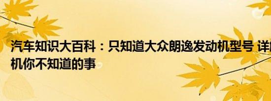 汽车知识大百科：只知道大众朗逸发动机型号 详解朗逸发动机你不知道的事