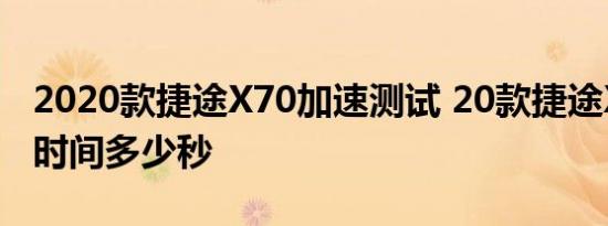 2020款捷途X70加速测试 20款捷途X70加速时间多少秒 