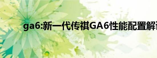 ga6:新一代传祺GA6性能配置解读