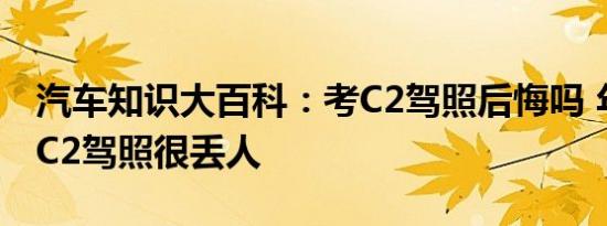 汽车知识大百科：考C2驾照后悔吗 年轻人考C2驾照很丢人