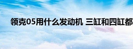 领克05用什么发动机 三缸和四缸都支持