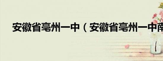 安徽省亳州一中（安徽省亳州一中南校）