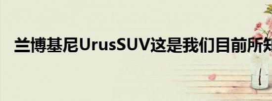 兰博基尼UrusSUV这是我们目前所知道的