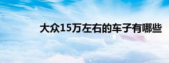 大众15万左右的车子有哪些