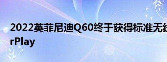 2022英菲尼迪Q60终于获得标准无线苹果CarPlay