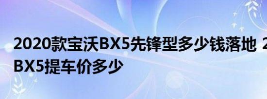 2020款宝沃BX5先锋型多少钱落地 20款宝沃BX5提车价多少 