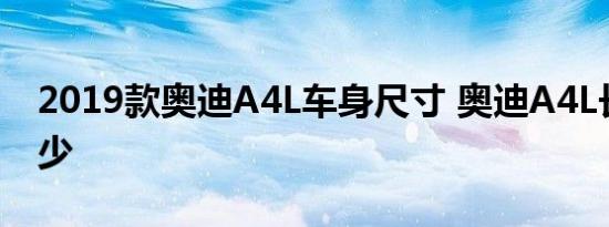 2019款奥迪A4L车身尺寸 奥迪A4L长宽高多少 