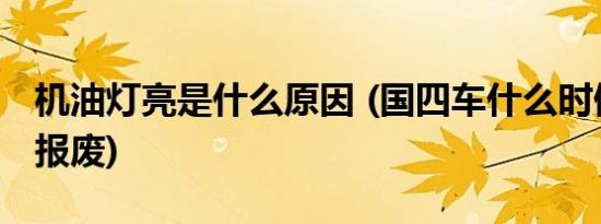 机油灯亮是什么原因 (国四车什么时候会强制报废)