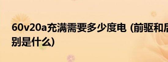 60v20a充满需要多少度电 (前驱和后驱的区别是什么)