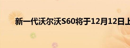 新一代沃尔沃S60将于12月12日上市