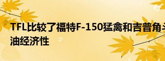 TFL比较了福特F-150猛禽和吉普角斗士的燃油经济性