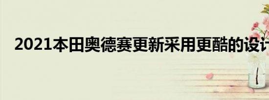 2021本田奥德赛更新采用更酷的设计提示