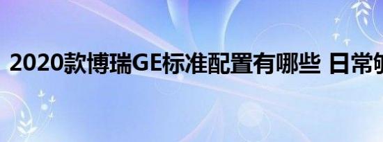 2020款博瑞GE标准配置有哪些 日常够用吗 