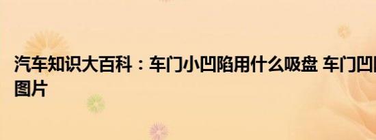 汽车知识大百科：车门小凹陷用什么吸盘 车门凹陷修复吸盘图片