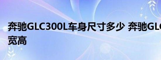 奔驰GLC300L车身尺寸多少 奔驰GLC300L长宽高