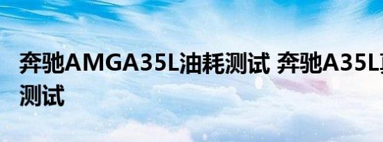 奔驰AMGA35L油耗测试 奔驰A35L真实油耗测试