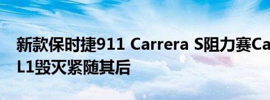 新款保时捷911 Carrera S阻力赛Camaro ZL1毁灭紧随其后