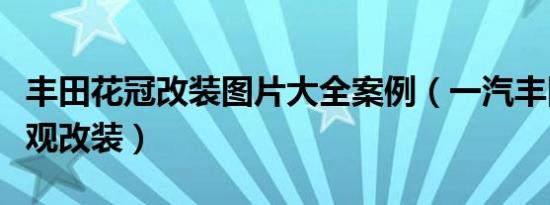 丰田花冠改装图片大全案例（一汽丰田花冠外观改装）