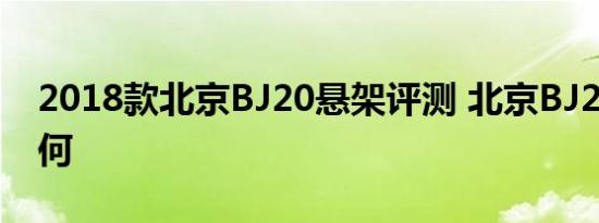 2018款北京BJ20悬架评测 北京BJ20悬架如何 