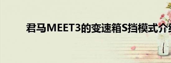 君马MEET3的变速箱S挡模式介绍