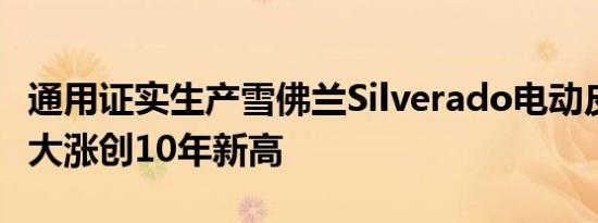 通用证实生产雪佛兰Silverado电动皮卡 股价大涨创10年新高