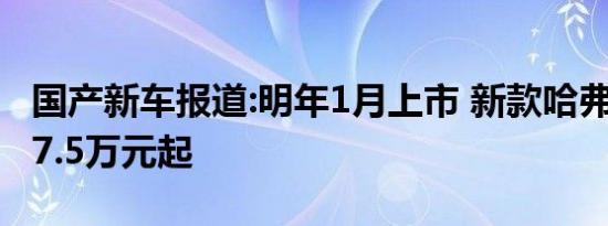 国产新车报道:明年1月上市 新款哈弗M6或售7.5万元起