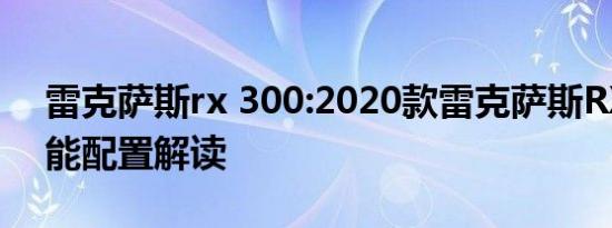 雷克萨斯rx 300:2020款雷克萨斯RX350性能配置解读