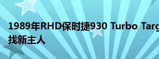 1989年RHD保时捷930 Turbo Targa正在寻找新主人