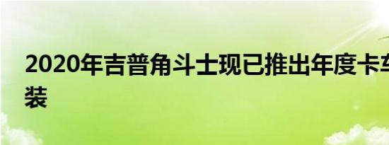 2020年吉普角斗士现已推出年度卡车超值套装