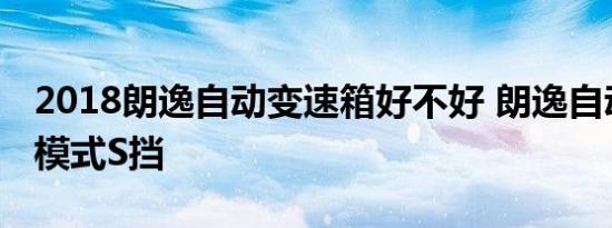 2018朗逸自动变速箱好不好 朗逸自动挡手动模式S挡