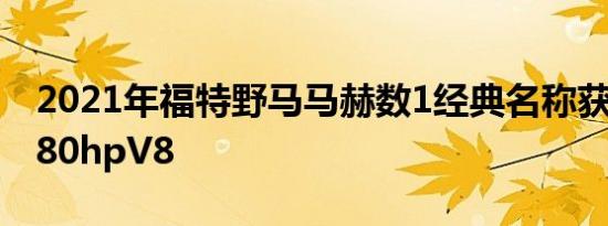 2021年福特野马马赫数1经典名称获得现代480hpV8