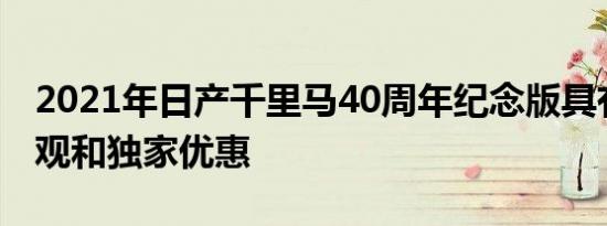 2021年日产千里马40周年纪念版具有时髦外观和独家优惠