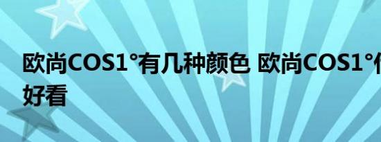 欧尚COS1°有几种颜色 欧尚COS1°什么颜色好看 