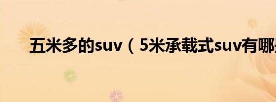 五米多的suv（5米承载式suv有哪些）