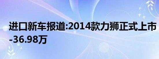 进口新车报道:2014款力狮正式上市 售24.98-36.98万