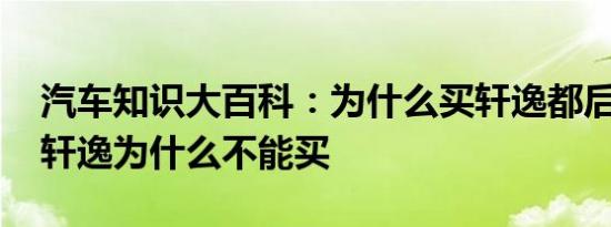 汽车知识大百科：为什么买轩逸都后悔了 新轩逸为什么不能买