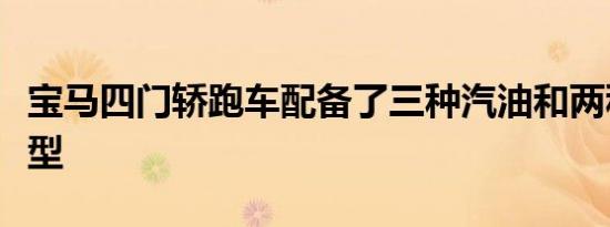 宝马四门轿跑车配备了三种汽油和两种柴油车型