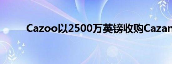 Cazoo以2500万英镑收购Cazana