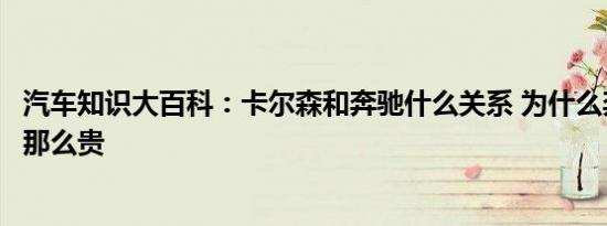 汽车知识大百科：卡尔森和奔驰什么关系 为什么奔驰卡尔森那么贵