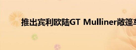 推出宾利欧陆GT Mulliner敞篷车