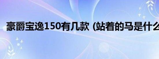 豪爵宝逸150有几款 (站着的马是什么车标)