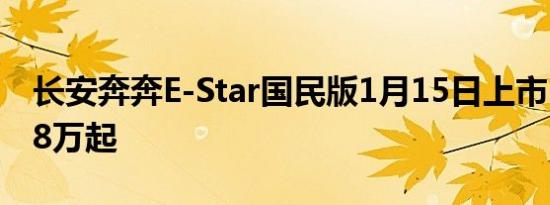 长安奔奔E-Star国民版1月15日上市 预售2.98万起