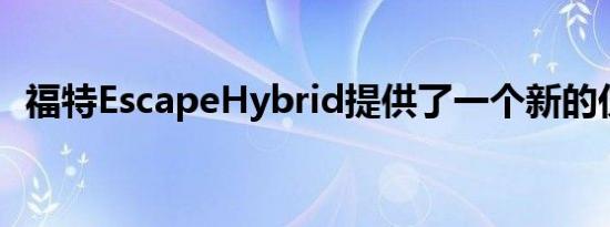 福特EscapeHybrid提供了一个新的仪表板