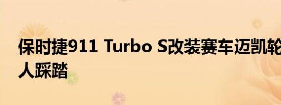 保时捷911 Turbo S改装赛车迈凯轮720S有人踩踏