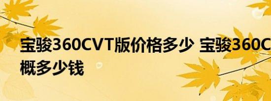 宝骏360CVT版价格多少 宝骏360CVT版大概多少钱 