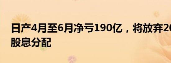 日产4月至6月净亏190亿，将放弃2020财年股息分配