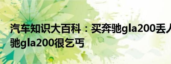 汽车知识大百科：买奔驰gla200丢人吗 买奔驰gla200很乞丐