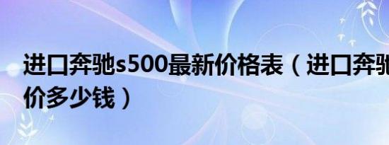 进口奔驰s500最新价格表（进口奔驰s500报价多少钱）