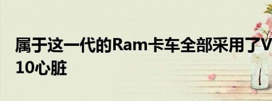 属于这一代的Ram卡车全部采用了Viper的V10心脏